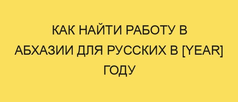 kak nayti rabotu v abhazii dlya russkih v year godu 3320