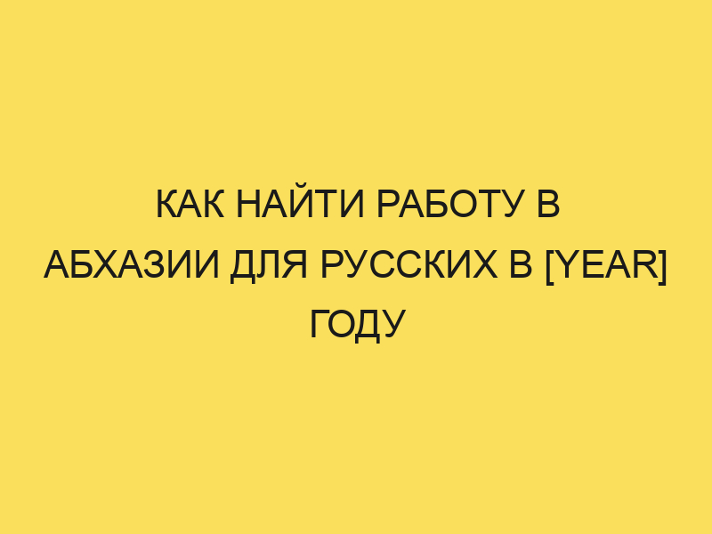 Работа и вакансии в Абхазии с проживанием и без в 2024году