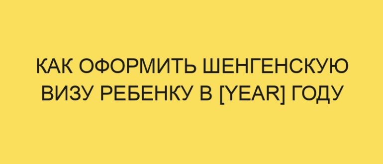 kak oformit shengenskuyu vizu rebenku v year godu 352