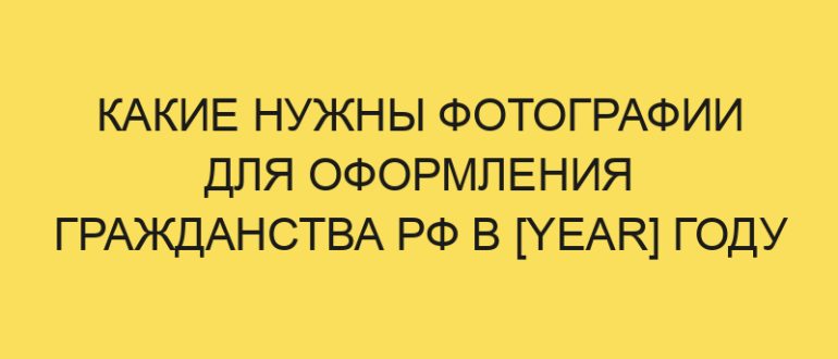 kakie nuzhny fotografii dlya oformleniya grazhdanstva rf v year godu 297