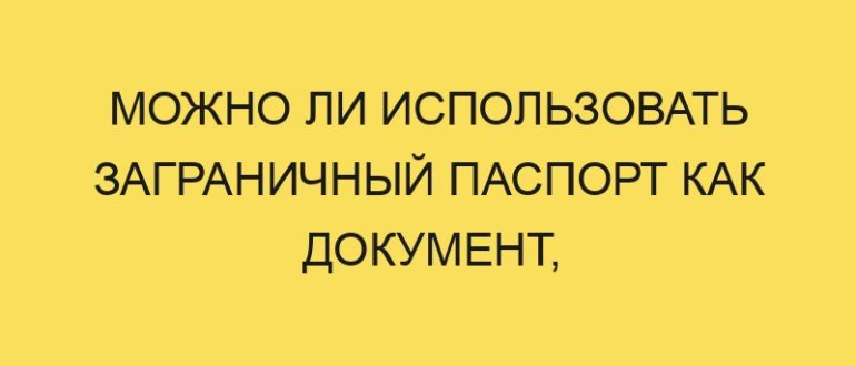 mozhno li ispolzovat zagranichnyy pasport kak dokument udostoveryayuschiy lichnost 1043