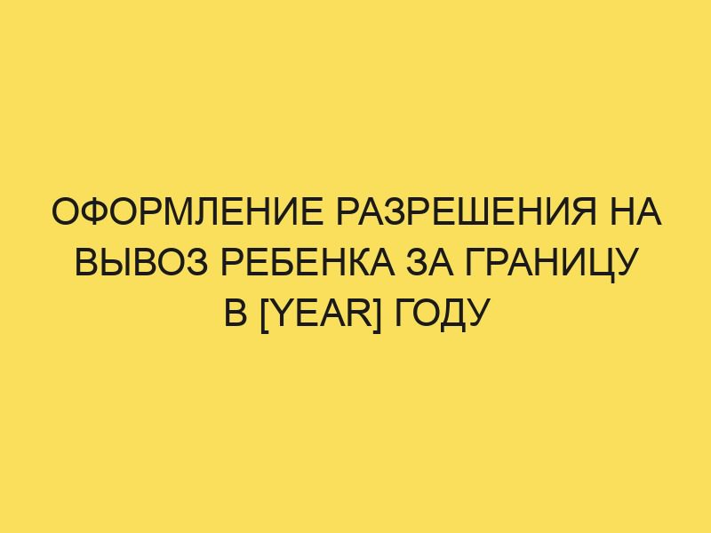 Согласие (разрешение) на выезд ребенка за границу в 2024 году - образец ...