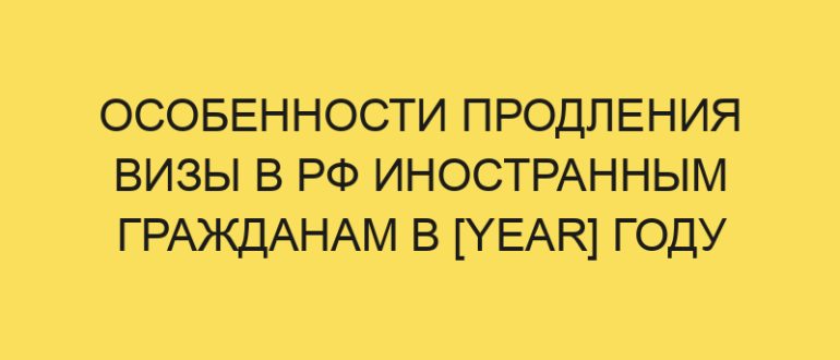 osobennosti prodleniya vizy v rf inostrannym grazhdanam v year godu 1962