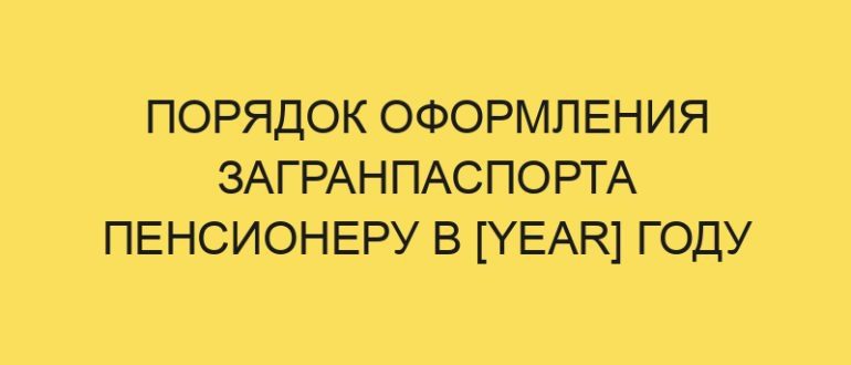 poryadok oformleniya zagranpasporta pensioneru v year godu 1769