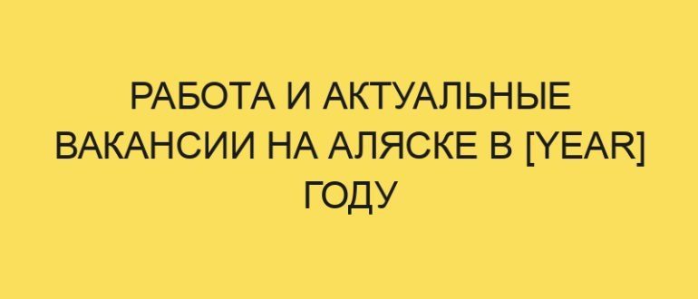 rabota i aktualnye vakansii na alyaske v year godu 3656