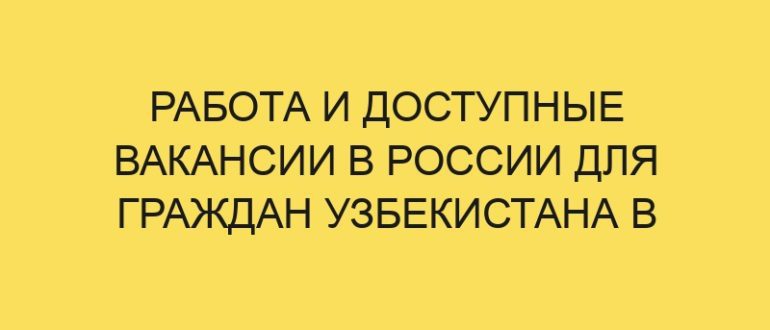 rabota i dostupnye vakansii v rossii dlya grazhdan uzbekistana v year godu 3408
