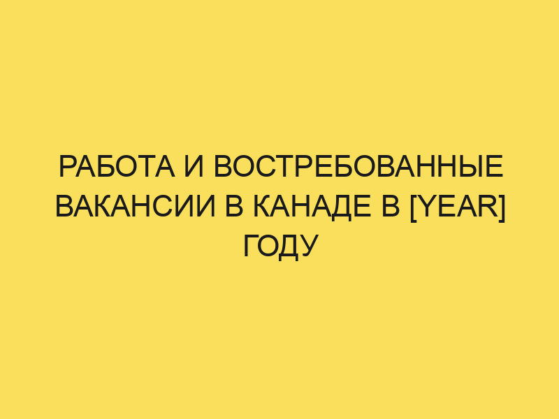 Канада: актуальные вакансии и возможности работы