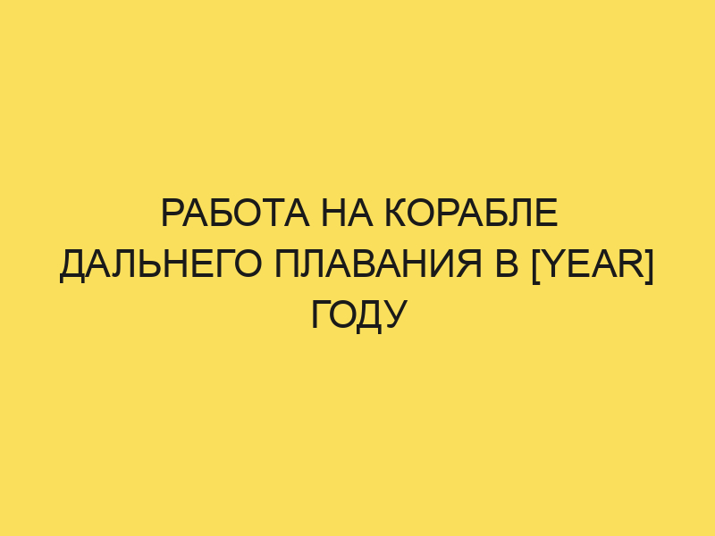 Работа на корабле дальнего плавания: горячие вакансии для моряков в