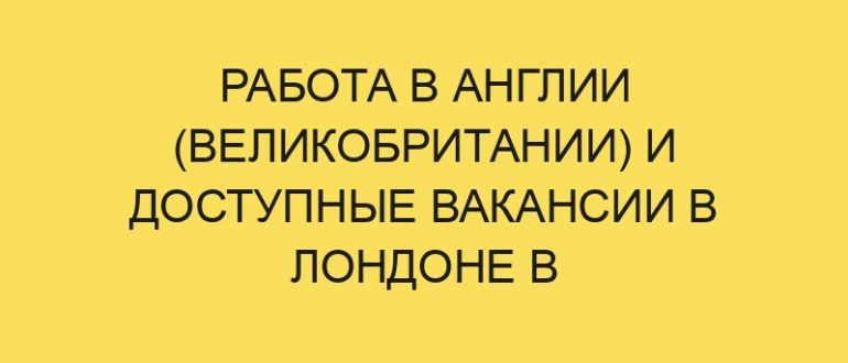 rabota v anglii velikobritanii i dostupnye vakansii v londone v year godu 3360