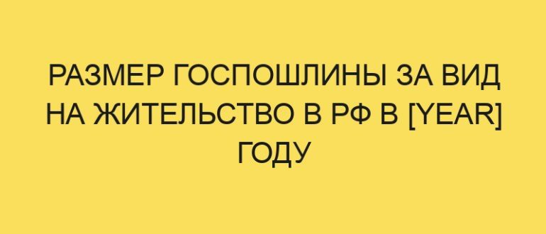 razmer gosposhliny za vid na zhitelstvo v rf v year godu 269