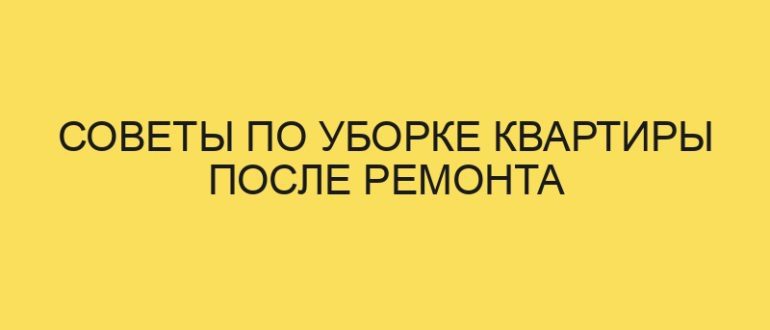 sovety po uborke kvartiry posle remonta 5235 1