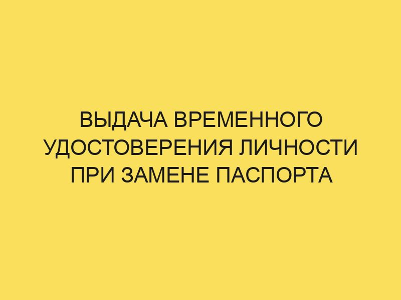 Временное удостоверение личности при замене паспорта РФ в 2021 г.