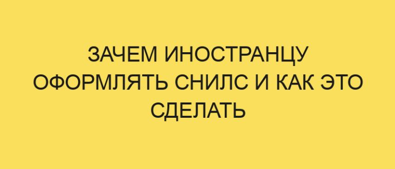 zachem inostrantsu oformlyat snils i kak eto sdelat 4921 1